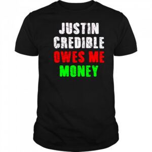 Justin Credible owes me money shirt