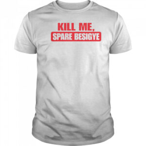 Kill Me Spare Besigye T-Shirt