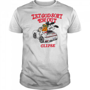Let God Sort Em Out Clipse shirt