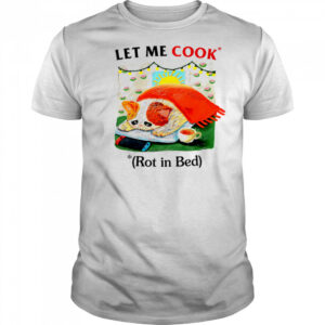 Let me cook rot in bed vintage shirt