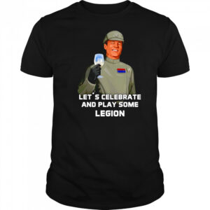 Let’s celebrate and play some legion shirt