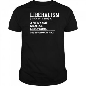 Liberalism a very sad mental disorder shirt