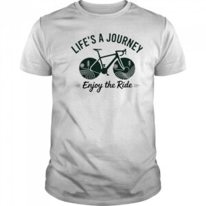 Life’s a journey enjoy the ride shirt