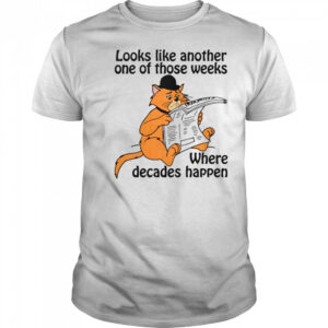 Looks Like Another One Of Those Weeks Where Decades Happen T-Shirt