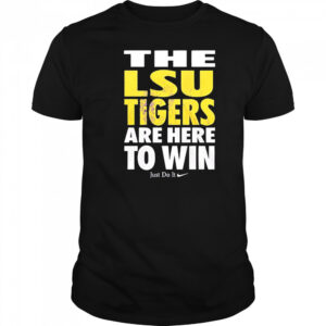 LSU Tigers are here to win shirt