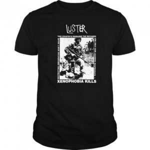 Luster Xenophobia Kills T-Shirt