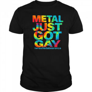 Metal Just Got Gay Iwrestledabearonce T-Shirt