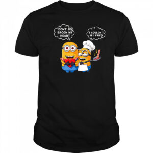 Minion don’t go bacon my heart I couldn’t if I fried shirt
