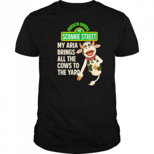 My Aria Brings All the Cows to the Yard shirt
