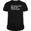 My Dad Can Beat Up Your Dad T-Shirt