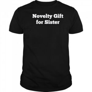 Novelty Gift For Sister T-shirt