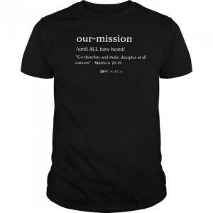 Our mission go therefore and make disciples of all nations shirt