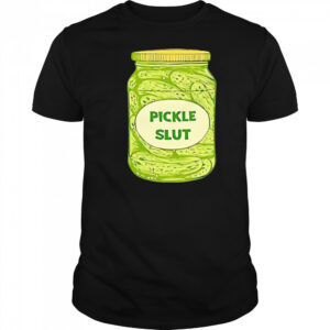 Pickle slut shirt
