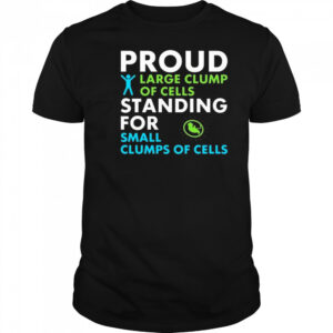 Proud Large Clump Of Cells Standing For Small Clumps Of Cells Shirt