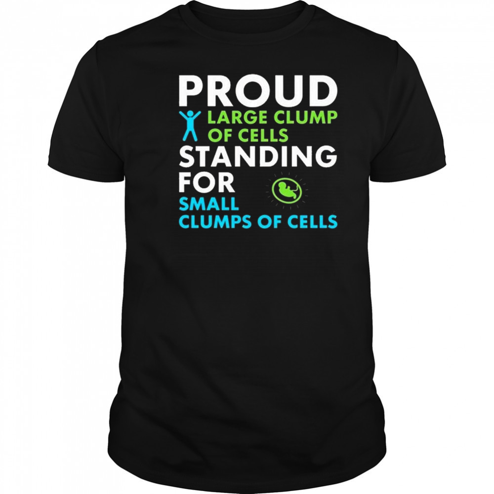 Proud Large Clump Of Cells Standing For Small Clumps Of Cells Shirt Proud Large Clump Of Cells Standing For Small Clumps Of Cells Shirt