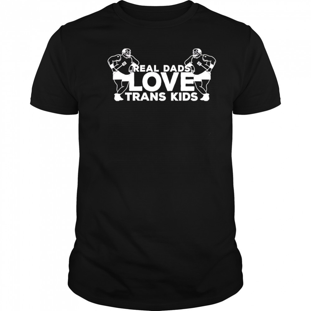 Real Dads Love Trans Kids funny shirt