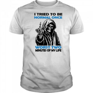 Skull I tried to be normal once worst two minutes of my life shirt