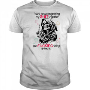 Skull stuck between getting my shit together and fucking things up more shirt