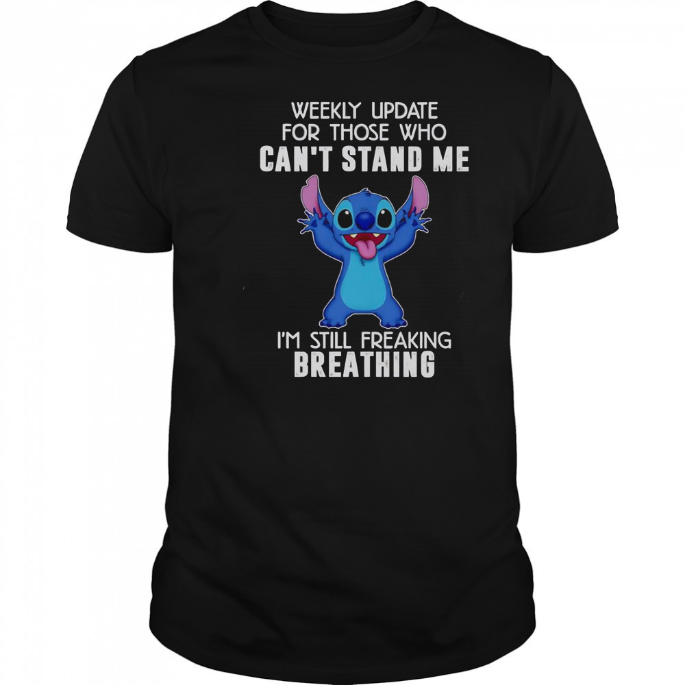 Stitch Weekly Update For Those Who Can’t Stand Me I’m Still Freaking Breathing T-Shirt Stitch Weekly Update For Those Who Can’t Stand Me I’m Still Freaking Breathing T-Shirt