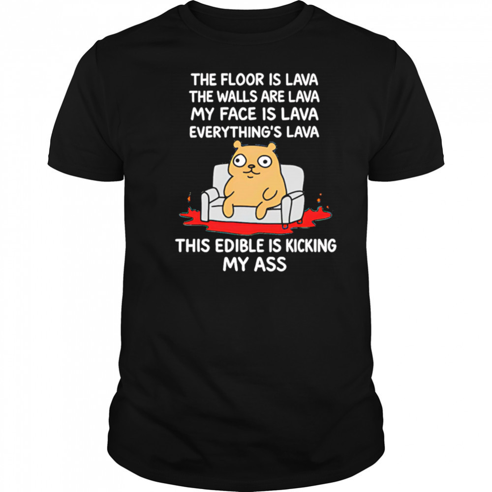The Floor Is Lava The Walls Are Lava Everything’s Lava This Edible Is Kicking My Ass shirt The Floor Is Lava The Walls Are Lava Everything’s Lava This Edible Is Kicking My Ass shirt