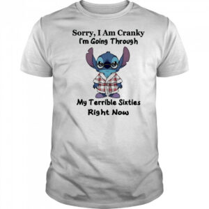 The stitch sorry I am cranky I’m going through my terrible sixties right now shirt