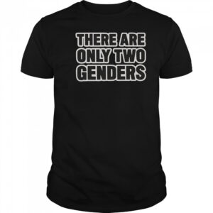 There Are Only Two Genders T-Shirt