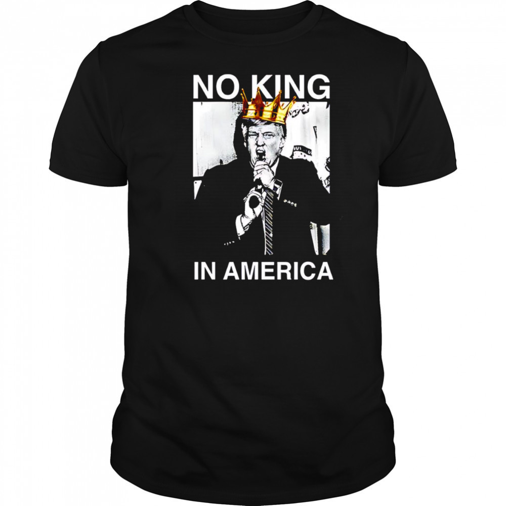 Trump no King in America shirt
