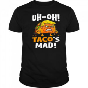 Trump Uh-oh Taco’s Mad Shirt