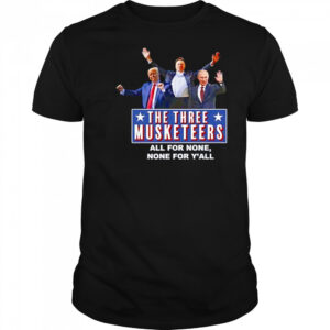 Trump x Elon x Putin The three Musketeers all for none none for Y’all shirt