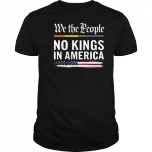 We The People No Kings In America Anti Trump Shirt