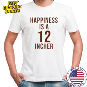 Happiness Is A 12 Incher T-Shirt