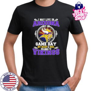 I may live in arizona but on game day my heart & soul belongs to Minnesota Vikings shirt
