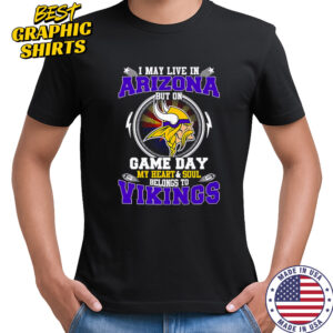I May Live In Arizona But On Game Day My Heart & Soul Belongs To Minnesota Vikings T-Shirt