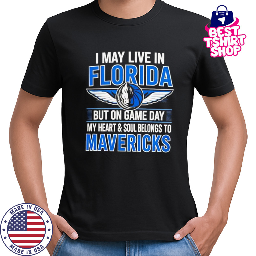 I may live in Florida but on game day my heart and soul belongs to the Dallas Mavericks shirt