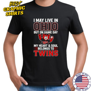 I May Live In Ohio But On Game Day My Heart And Soul Belongs To The Minnesota Twins T-Shirt