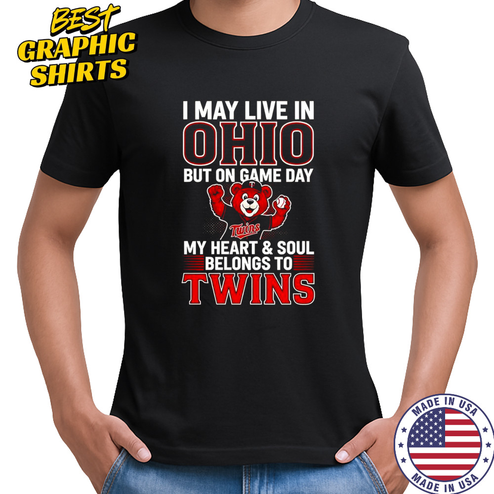 I May Live In Ohio But On Game Day My Heart And Soul Belongs To The Minnesota Twins T-Shirt I May Live In Ohio But On Game Day My Heart And Soul Belongs To The Minnesota Twins T-Shirt