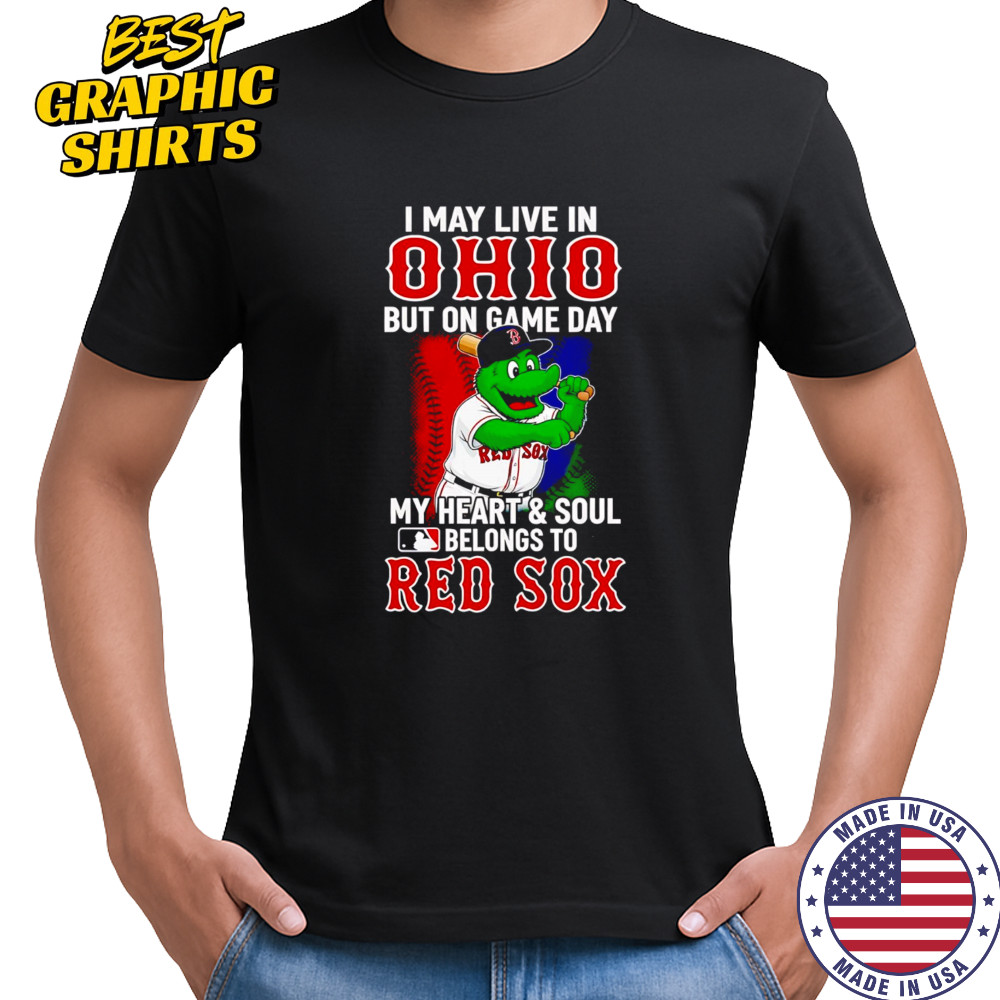 I may live in Ohio but on game day my heart and soul belongs to the Red Sox shirt