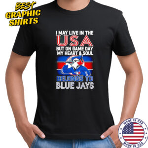 I may live in USA but on game day my heart and soul belongs to the Toronto Blue Jays shirt