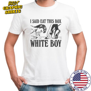 I Said Eat This Box White Boy T-Shirt