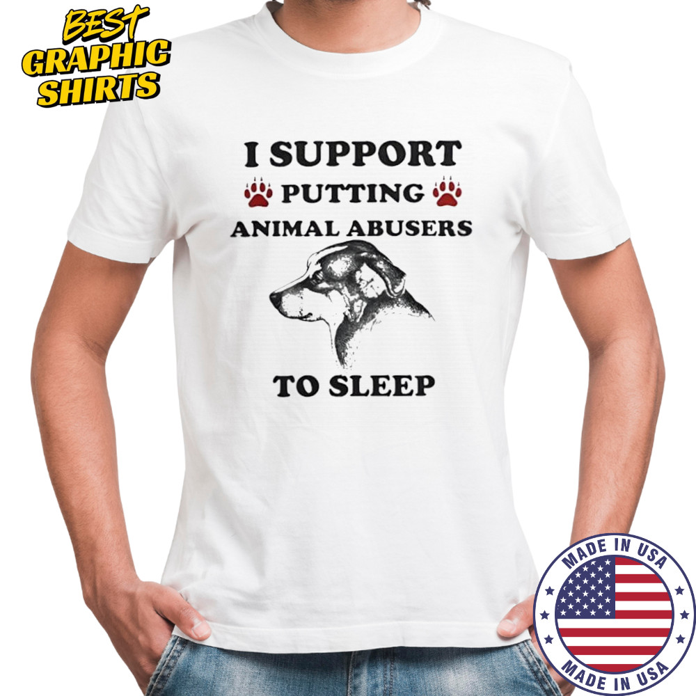 I support putting animal abusers to sleep dog shirt
