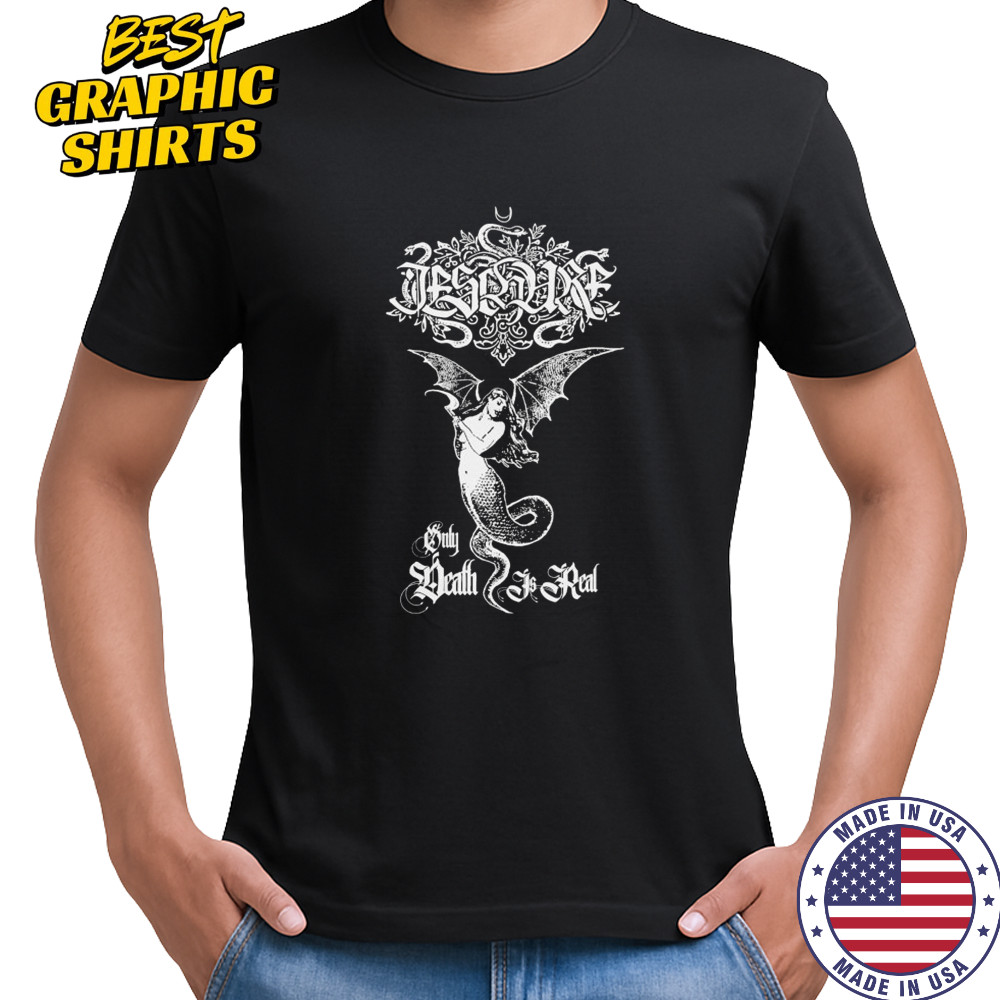 Ieschure Only Death Is Real T-shirt