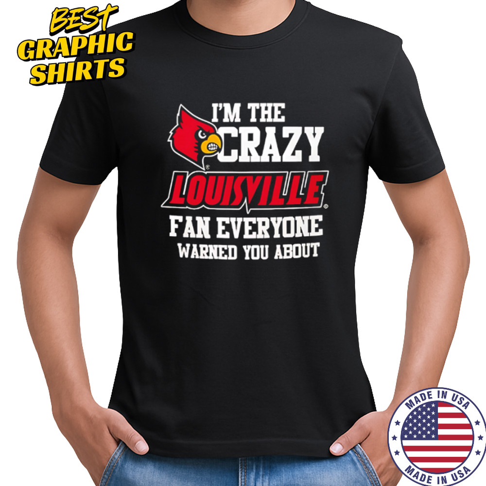 I’m The Crazy Louisville Fan Everyone Warned You About shirt I’m The Crazy Louisville Fan Everyone Warned You About shirt
