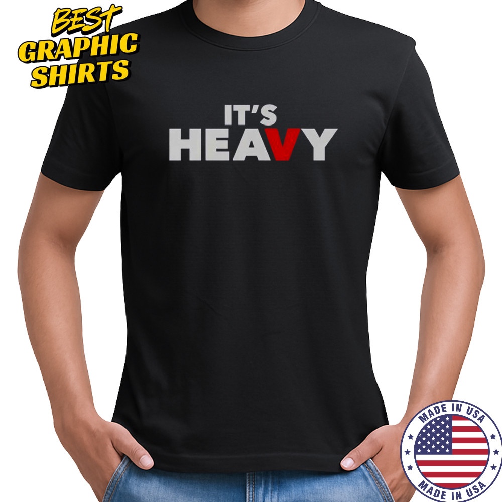 It’s Heavy T-Shirt