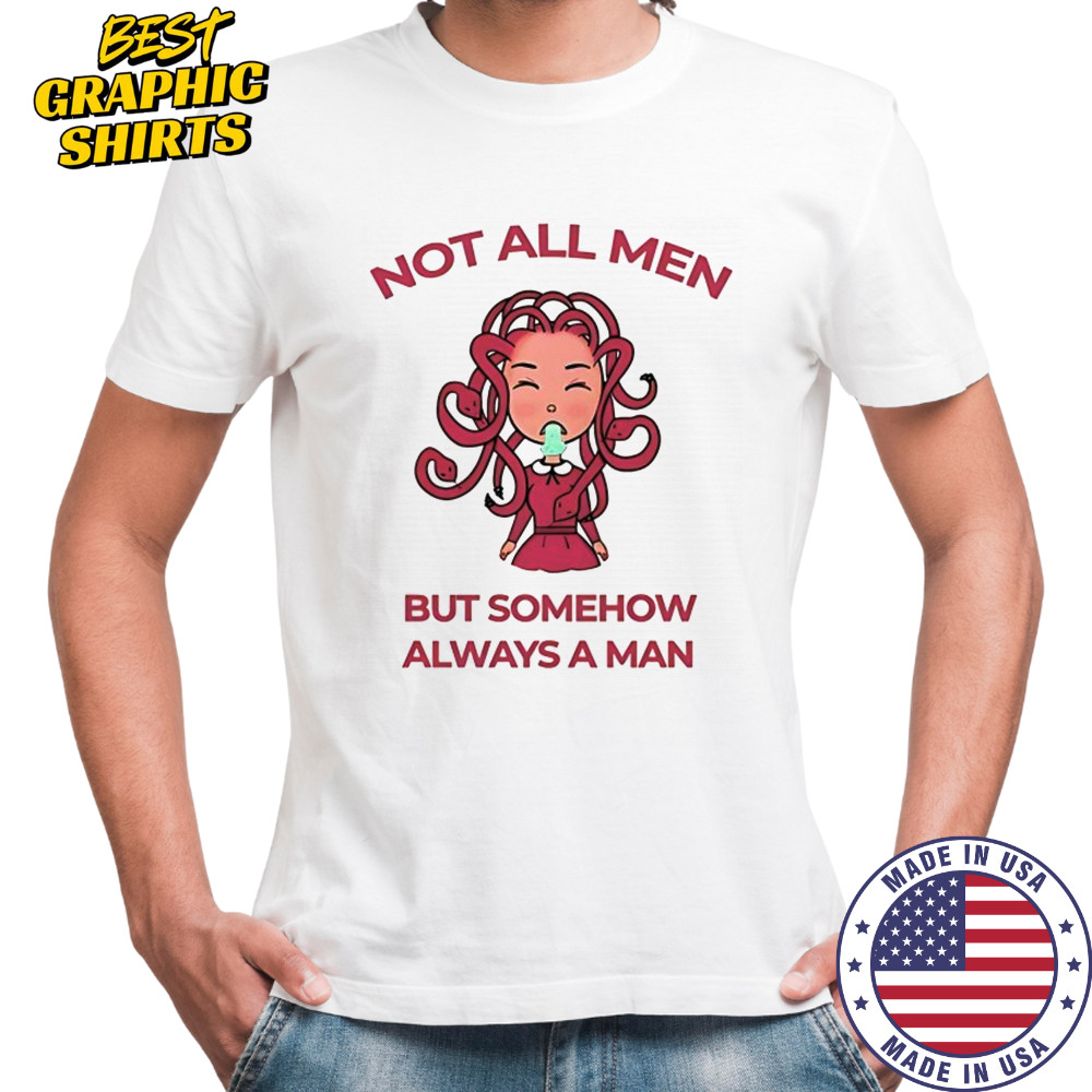 Medusa not all men but somehow always a man shirt