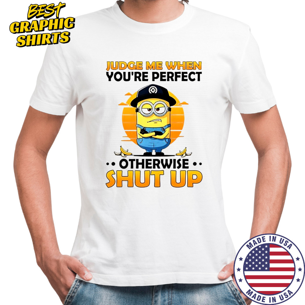 Minion judge me when you’re perfect otherwise shut up shirt