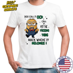 Minion you call it OCD I call it put the fucking thing back where it belongs shirt