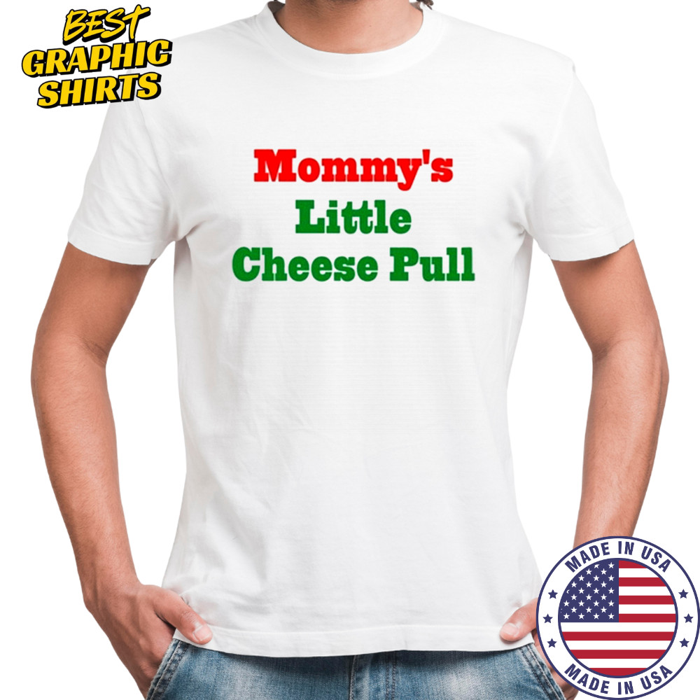 Mommy’s Little Cheese Pull T-Shirt