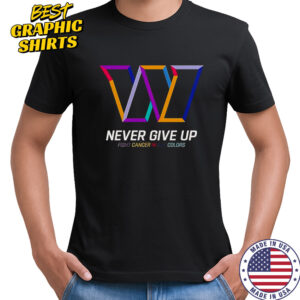 Never Give Up Fight Cancer In All Colors Washington Commanders T-Shirt