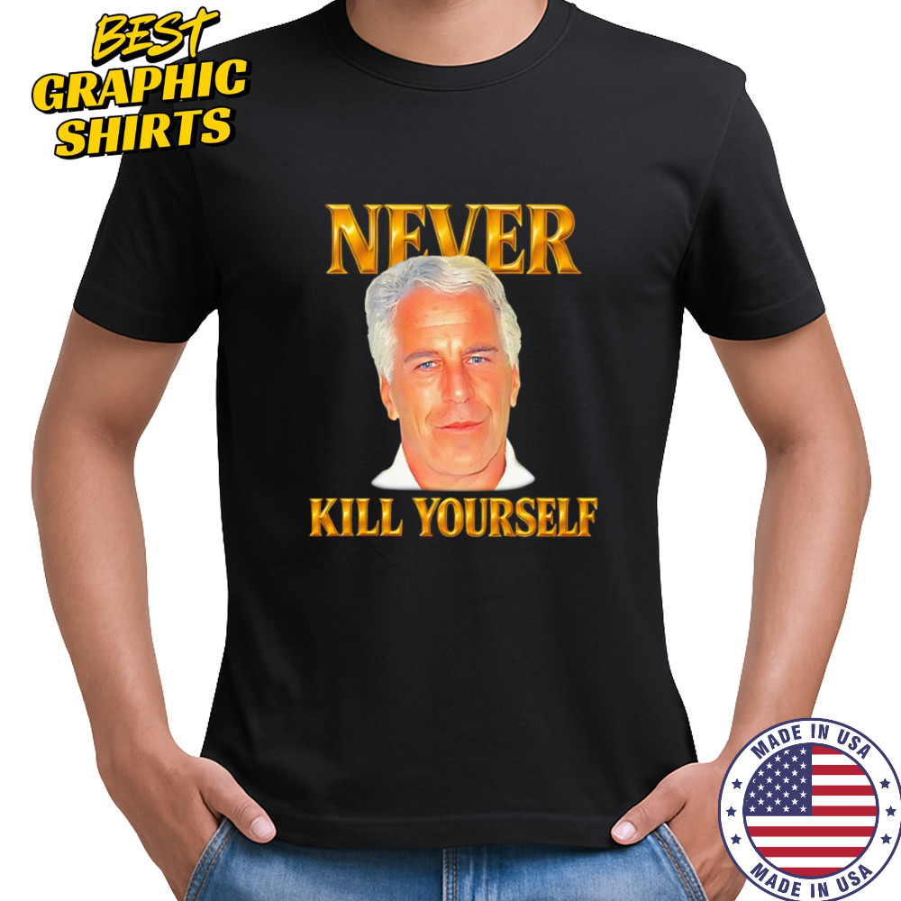 Never kill yourself Jeffrey Epstein shirt