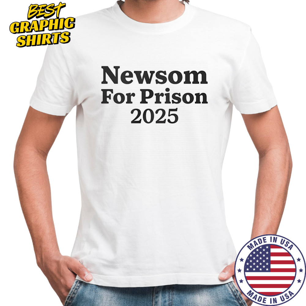 Newsom for Prison 2025 shirt